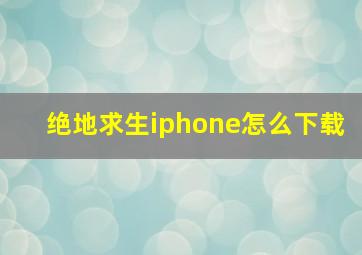 绝地求生iphone怎么下载