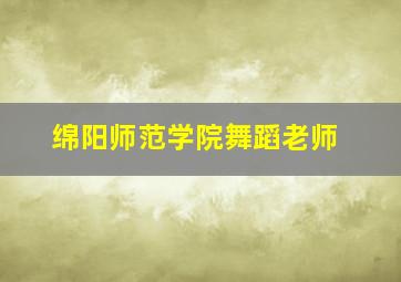 绵阳师范学院舞蹈老师