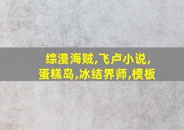 综漫海贼,飞卢小说,蛋糕岛,冰结界师,模板