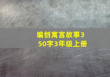 编创寓言故事350字3年级上册