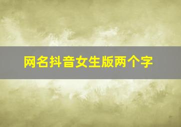 网名抖音女生版两个字