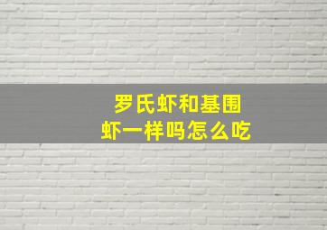 罗氏虾和基围虾一样吗怎么吃