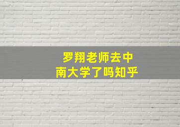 罗翔老师去中南大学了吗知乎