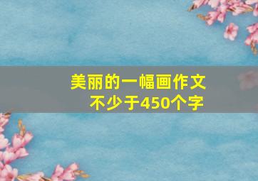 美丽的一幅画作文不少于450个字