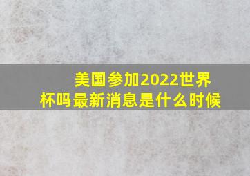 美国参加2022世界杯吗最新消息是什么时候