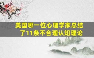 美国哪一位心理学家总结了11条不合理认知理论