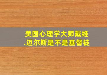 美国心理学大师戴维.迈尔斯是不是基督徒