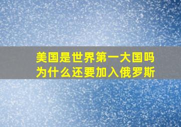 美国是世界第一大国吗为什么还要加入俄罗斯