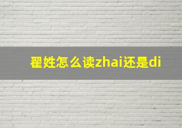 翟姓怎么读zhai还是di