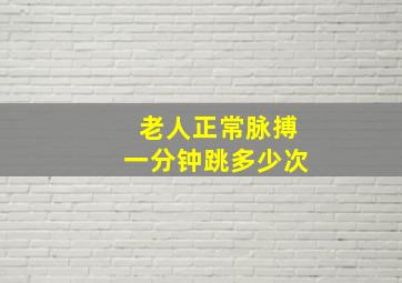 老人正常脉搏一分钟跳多少次