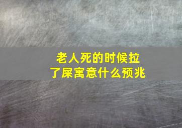 老人死的时候拉了屎寓意什么预兆