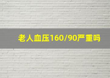 老人血压160/90严重吗