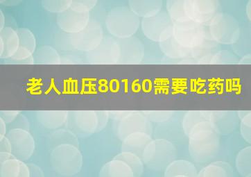 老人血压80160需要吃药吗