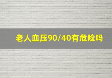 老人血压90/40有危险吗