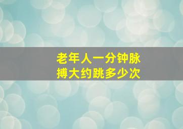 老年人一分钟脉搏大约跳多少次