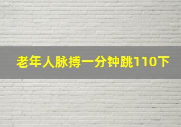 老年人脉搏一分钟跳110下