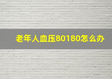 老年人血压80180怎么办