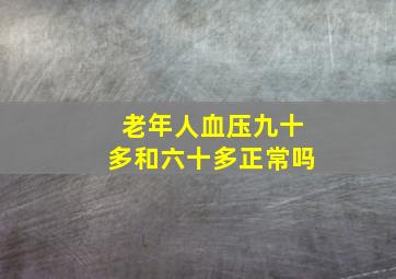 老年人血压九十多和六十多正常吗