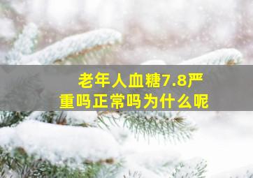 老年人血糖7.8严重吗正常吗为什么呢