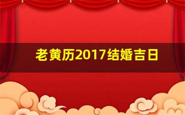 老黄历2017结婚吉日