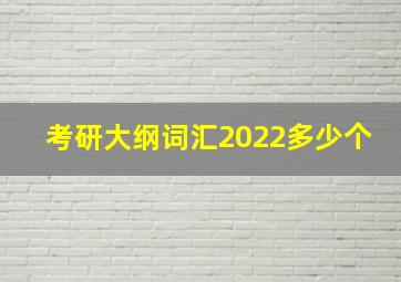 考研大纲词汇2022多少个