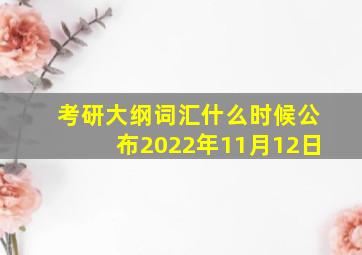 考研大纲词汇什么时候公布2022年11月12日