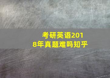 考研英语2018年真题难吗知乎