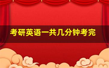 考研英语一共几分钟考完