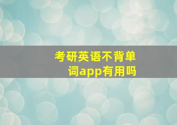 考研英语不背单词app有用吗