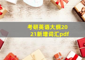 考研英语大纲2021新增词汇pdf