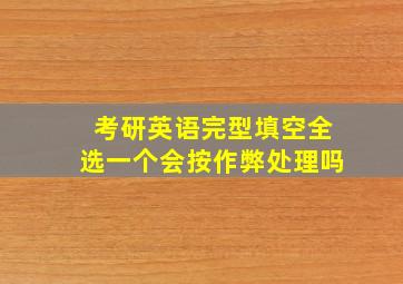 考研英语完型填空全选一个会按作弊处理吗