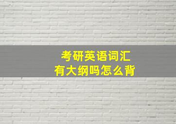 考研英语词汇有大纲吗怎么背