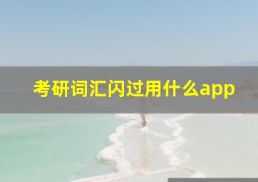 考研词汇闪过用什么app