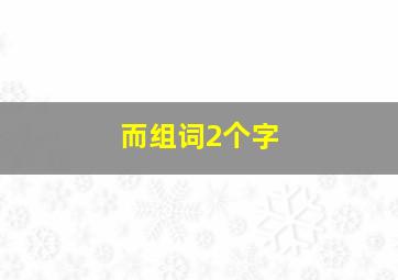 而组词2个字