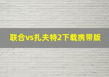 联合vs扎夫特2下载携带版