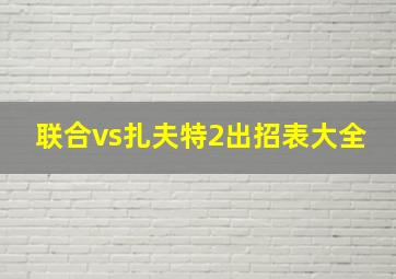 联合vs扎夫特2出招表大全