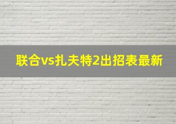 联合vs扎夫特2出招表最新