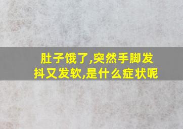 肚子饿了,突然手脚发抖又发软,是什么症状呢