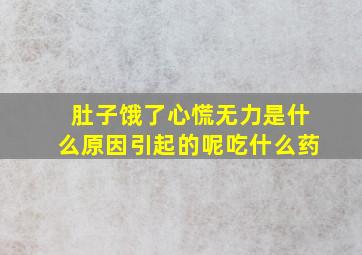 肚子饿了心慌无力是什么原因引起的呢吃什么药