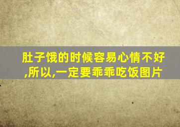 肚子饿的时候容易心情不好,所以,一定要乖乖吃饭图片