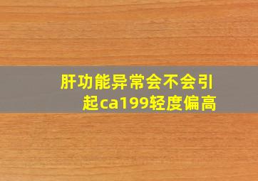 肝功能异常会不会引起ca199轻度偏高