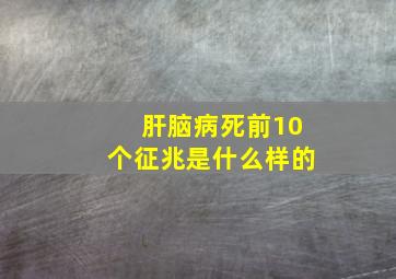 肝脑病死前10个征兆是什么样的