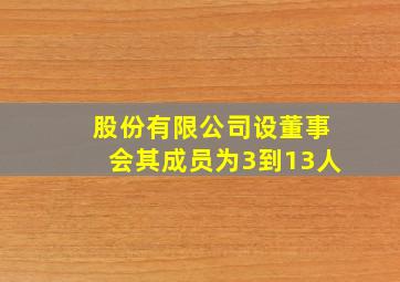 股份有限公司设董事会其成员为3到13人