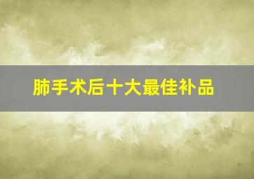 肺手术后十大最佳补品