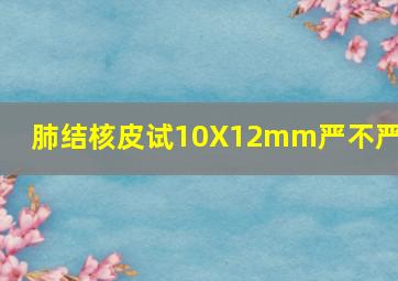 肺结核皮试10X12mm严不严重