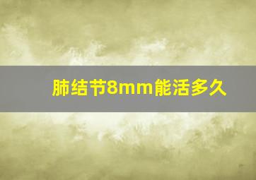 肺结节8mm能活多久