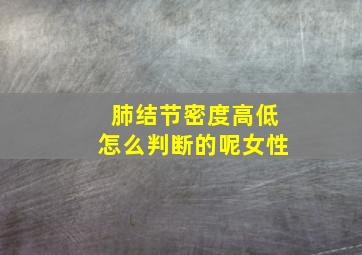 肺结节密度高低怎么判断的呢女性