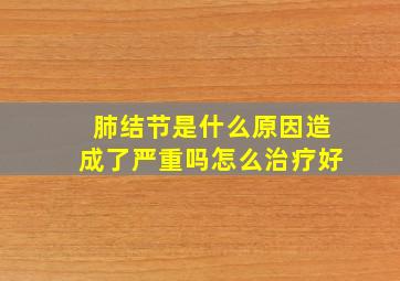 肺结节是什么原因造成了严重吗怎么治疗好