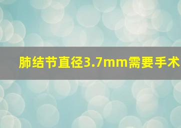 肺结节直径3.7mm需要手术