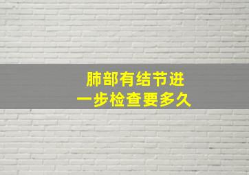 肺部有结节进一步检查要多久